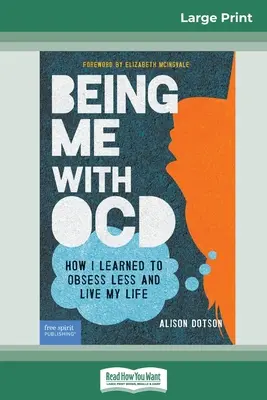 Ich mit Zwangsstörung sein: Wie ich lernte, mich weniger zu quälen und mein Leben zu leben (16pt Large Print Edition) - Being Me with OCD: How i Learned to Obsess less and Live my Life (16pt Large Print Edition)