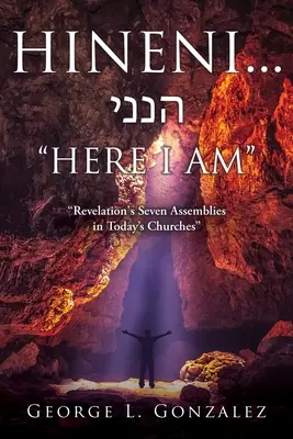 Hineni... הנני HIER BIN ICH: Die sieben Versammlungen der Offenbarung in den Kirchen von heute - Hineni... הנני HERE I AM: Revelation's Seven Assemblies in Today's Churches