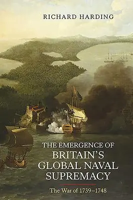 Die Entstehung der globalen Vormachtstellung Großbritanniens in der Seefahrt: Der Krieg von 1739-1748 - The Emergence of Britain's Global Naval Supremacy: The War of 1739-1748