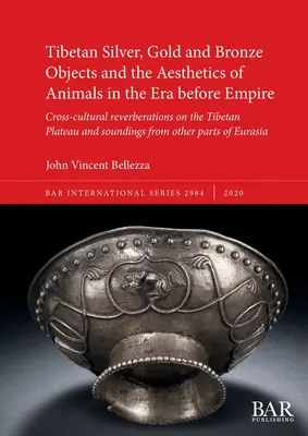 Tibetische Silber-, Gold- und Bronzeobjekte und die Ästhetik der Tiere in der Zeit vor dem Kaiserreich: Interkultureller Nachhall auf dem tibetischen Plateau a - Tibetan Silver, Gold and Bronze Objects and the Aesthetics of Animals in the Era before Empire: Cross-cultural reverberations on the Tibetan Plateau a