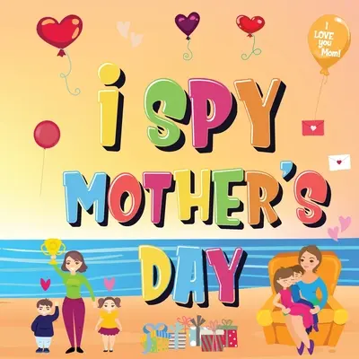 I Spy Mother's Day: Kannst du die Dinge finden, die Mama liebt? Ein lustiges Aktivitätsbuch für Kinder von 2-5 Jahren zum Kennenlernen von Mama! - I Spy Mother's Day: Can You Find The Things That Mom Loves? A Fun Activity Book for Kids 2-5 to Learn About Mama!