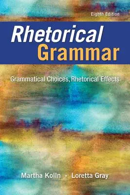 Rhetorische Grammatik: Grammatikalische Entscheidungen, rhetorische Wirkungen - Rhetorical Grammar: Grammatical Choices, Rhetorical Effects