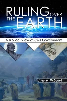 Herrschaft über die Erde: Eine biblische Sicht der zivilen Regierung - Ruling Over the Earth: A Biblical View of Civil Government