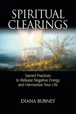 Spirituelle Clearings: Heilige Praktiken zur Befreiung von negativer Energie und zur Harmonisierung Ihres Lebens - Spiritual Clearings: Sacred Practices to Release Negative Energy and Harmonize Your Life