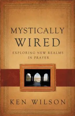 Mystisch verdrahtet: Neue Bereiche des Gebets erforschen - Mystically Wired: Exploring New Realms in Prayer