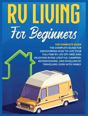 Wohnmobilleben für Einsteiger: Der komplette Leitfaden für das Leben im Wohnmobil abseits des Stromnetzes und die Freude am Camping, B - Rv Living for Beginners: The Complete Guide for Discovering How to Live your Full-Time RV Life Off-Grid and Enjoying Rving Lifestyle Camping, B