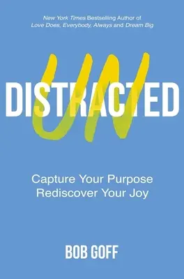 Unabgelenkt - Erkenne deine Bestimmung. Entdecke deine Freude neu. - Undistracted - Capture Your Purpose. Rediscover Your Joy.