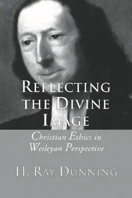 Das göttliche Bild widerspiegeln: Christliche Ethik in wesleyanischer Perspektive - Reflecting the Divine Image: Christian Ethics in Wesleyan Perspective