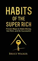Gewohnheiten der Superreichen: Finden Sie heraus, wie reiche Menschen anders denken und handeln (Bewährte Wege, um Geld zu verdienen, reich zu werden und erfolgreich zu sein) - Habits of The Super Rich: Find Out How Rich People Think and Act Differently (Proven Ways to Make Money, Get Rich, and Be Successful)