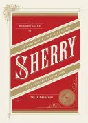 Sherry: Ein moderner Leitfaden für das bestgehütete Geheimnis der Weinwelt, mit Cocktails und Rezepten - Sherry: A Modern Guide to the Wine World's Best-Kept Secret, with Cocktails and Recipes