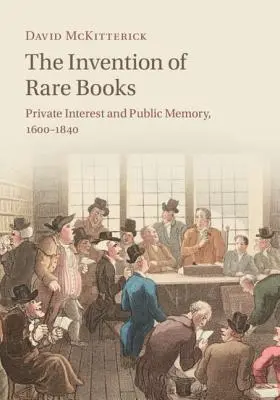 Die Erfindung des seltenen Buches: Privates Interesse und öffentliches Gedächtnis, 1600-1840 - The Invention of Rare Books: Private Interest and Public Memory, 1600-1840