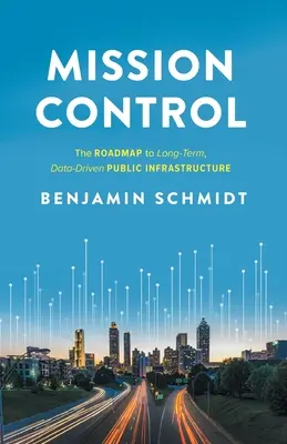 Auftragskontrolle: Der Fahrplan für eine langfristige, datengesteuerte öffentliche Infrastruktur - Mission Control: The Roadmap to Long-Term, Data-Driven Public Infrastructure