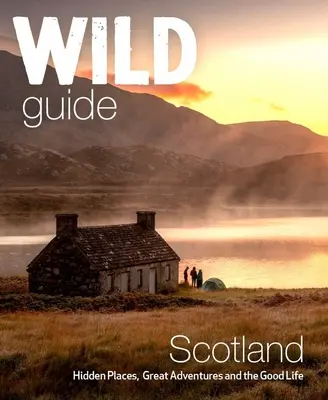 Wildführer Schottland: Zweite Ausgabe: Versteckte Orte, große Abenteuer und das gute Leben - Wild Guide Scotland: Second Edition: Hidden Places, Great Adventures and the Good Life