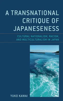 Eine transnationale Kritik des Japanseins: Kultureller Nationalismus, Rassismus und Multikulturalismus in Japan - A Transnational Critique of Japaneseness: Cultural Nationalism, Racism, and Multiculturalism in Japan