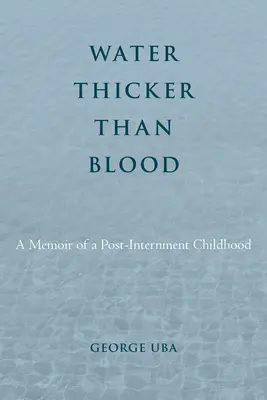 Wasser ist dicker als Blut: Erinnerungen an eine Kindheit nach der Internierung - Water Thicker Than Blood: A Memoir of a Post-Internment Childhood