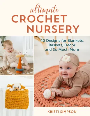 Ultimatives gehäkeltes Kinderzimmer: 40 Designs für Decken, Körbe, Dekoration und vieles mehr - Ultimate Crochet Nursery: 40 Designs for Blankets, Baskets, Decor & So Much More