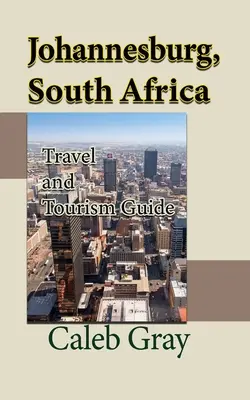 Johannesburg, Südafrika: Reise- und Tourismusführer - Johannesburg, South Africa: Travel and Tourism Guide