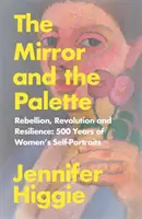 Der Spiegel und die Palette - Rebellion, Revolution und Widerstandsfähigkeit: 500 Jahre Selbstporträts von Frauen - Mirror and the Palette - Rebellion, Revolution and Resilience: 500 Years of Women's Self-Portraits