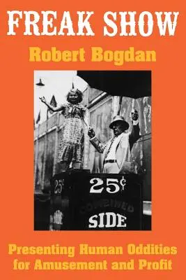 Freakshow: Die Präsentation menschlicher Merkwürdigkeiten zur Belustigung und zum Profit - Freak Show: Presenting Human Oddities for Amusement and Profit