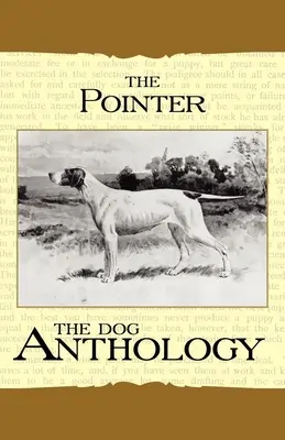 Der Vorstehhund - Eine Hunde-Anthologie (Ein Klassiker unter den alten Hundebüchern) - The Pointer - A Dog Anthology (A Vintage Dog Books Breed Classic)