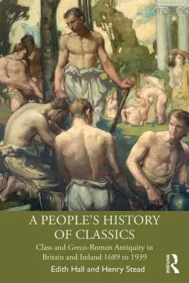 A People's History of Classics: Klasse und griechisch-römisches Altertum in Großbritannien und Irland 1689 bis 1939 - A People's History of Classics: Class and Greco-Roman Antiquity in Britain and Ireland 1689 to 1939