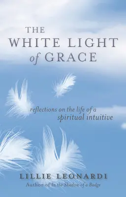 Das weiße Licht der Gnade: Reflexionen über das Leben eines spirituellen Intuitiven - The White Light of Grace: Reflections on the Life of a Spiritual Intuitive