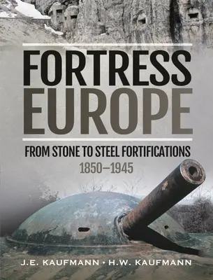 Festung Europa: Von steinernen zu stählernen Festungsanlagen, 1850-1945 - Fortress Europe: From Stone to Steel Fortifications, 1850-1945