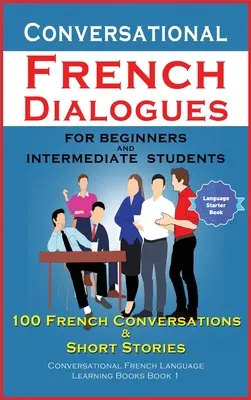 Konversationsdialoge Französisch für Anfänger und Fortgeschrittene - Conversational French Dialogues For Beginners and Intermediate Students