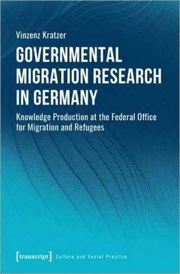 Staatliche Migrationsforschung in Deutschland: Wissensproduktion im Bundesamt für Migration und Flüchtlinge - Governmental Migration Research in Germany: Knowledge Production at the Federal Office for Migration and Refugees
