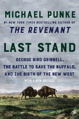 Last Stand: George Bird Grinnell, der Kampf zur Rettung der Büffel und die Geburt des Neuen Westens - Last Stand: George Bird Grinnell, the Battle to Save the Buffalo, and the Birth of the New West