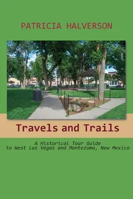 Reisen und Pfade: Ein historischer Reiseführer für West Las Vegas und Montezuma, New Mexico - Travels and Trails: A Historical Tour Guide to West Las Vegas and Montezuma, New Mexico
