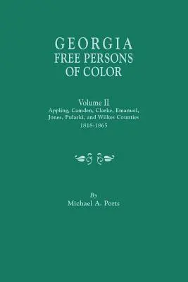 Georgia Freie Personen der Farbe. Band II: Appling, Camden, Clarke, Emanuel, Jones, Pulaski, und Wilkes Counties, 1818-1865 - Georgia Free Persons of Color. Volume II: Appling, Camden, Clarke, Emanuel, Jones, Pulaski, and Wilkes Counties, 1818-1865