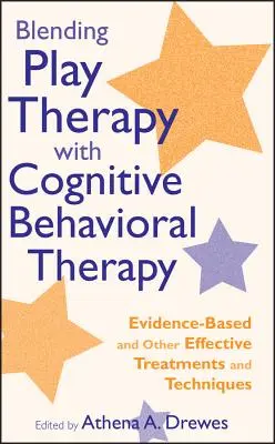 Spieltherapie mit kognitiver Verhaltenstherapie verbinden: Evidenzbasierte und andere wirksame Behandlungen und Techniken - Blending Play Therapy with Cognitive Behavioral Therapy: Evidence-Based and Other Effective Treatments and Techniques