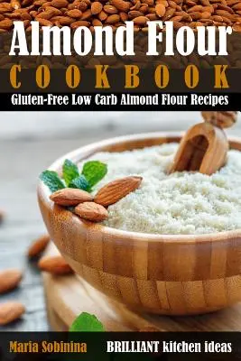 Mandelmehl-Kochbuch: Glutenfreie Low-Carb-Rezepte aus Mandelmehl - Almond Flour Cookbook: Gluten-Free Low Carb Almond Flour Recipes