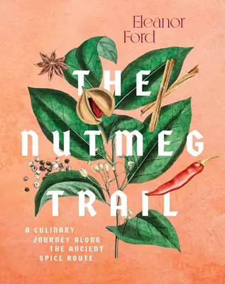 Der Muskatnussweg: Rezepte und Geschichten entlang der alten Gewürzrouten - The Nutmeg Trail: Recipes and Stories Along the Ancient Spice Routes