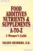 Lebensmittelzusatzstoffe, Nährstoffe und Nahrungsergänzungsmittel A-To-Z - Ein Einkaufsführer - Food Additives Nutrients & Supplements A-To-Z - A Shopper's Guide