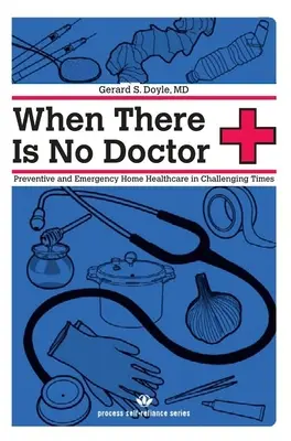 Wenn es keinen Arzt gibt: Vorbeugende und Notfallversorgung zu Hause in schwierigen Zeiten - When There Is No Doctor: Preventive and Emergency Home Healthcare in Challenging Times