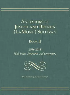 Vorfahren von Joseph und Brenda (LaMond) Sullivan Buch II: 1576-2018 Mit Briefen, Dokumenten und Fotos (Sullivan Brenda Smith (Lamond)) - Ancestors of Joseph and Brenda (LaMond) Sullivan Book II: 1576-2018 With letters, documents, and photographs (Sullivan Brenda Smith (Lamond))