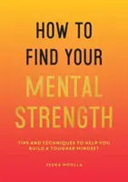 Wie Sie Ihre mentale Stärke finden - Tipps und Techniken, die Ihnen helfen, eine stärkere Einstellung zu entwickeln - How to Find Your Mental Strength - Tips and Techniques to Help You Build a Tougher Mindset