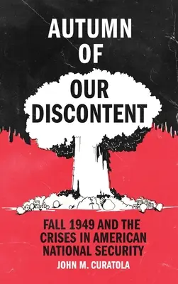 Herbst unserer Unzufriedenheit: Der Herbst 1949 und die Krisen der amerikanischen nationalen Sicherheit - Autumn of Our Discontent: Fall 1949 and the Crises in American National Security