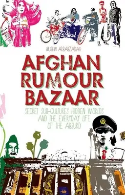 Afghanischer Gerüchtebasar: Geheime Subkulturen, verborgene Welten und das alltägliche Leben des Absurden - Afghan Rumour Bazaar: Secret Sub-Cultures, Hidden Worlds and the Everyday Life of the Absurd