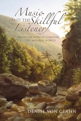 Musik und die geschickten Zuhörer: Amerikanische Frauen komponieren die natürliche Welt - Music and the Skillful Listener: American Women Compose the Natural World