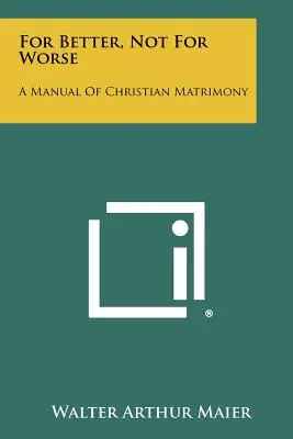 Zum Besseren, nicht zum Schlechteren: Ein Handbuch der christlichen Ehe - For Better, Not For Worse: A Manual Of Christian Matrimony