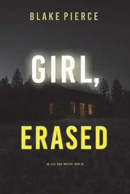 Girl, Erased (Ein Ella Dark FBI-Spannungsthriller - Buch 6) - Girl, Erased (An Ella Dark FBI Suspense Thriller-Book 6)