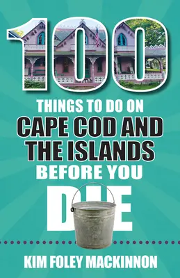 100 Dinge, die man in Cape Cod und auf den Inseln tun sollte, bevor man stirbt - 100 Things to Do on Cape Cod and the Islands Before You Die