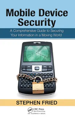 Sicherheit für mobile Geräte: Ein umfassender Leitfaden zur Sicherung Ihrer Daten in einer sich verändernden Welt - Mobile Device Security: A Comprehensive Guide to Securing Your Information in a Moving World