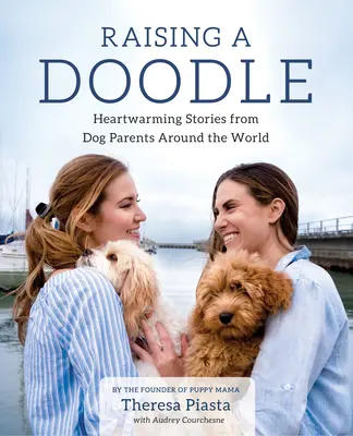 Einen Doodle großziehen: Herzerwärmende Geschichten von Hundeeltern aus aller Welt - Raising a Doodle: Heartwarming Stories from Dog Parents Around the World