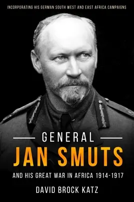 General Jan Smuts und sein Erster Weltkrieg in Afrika, 1914-1917 - General Jan Smuts and His First World War in Africa, 1914-1917