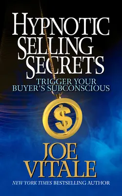 Hypnotische Verkaufsgeheimnisse: Triggern Sie das Unterbewusstsein Ihres Käufers - Hypnotic Selling Secrets: Trigger Your Buyer's Subconscious