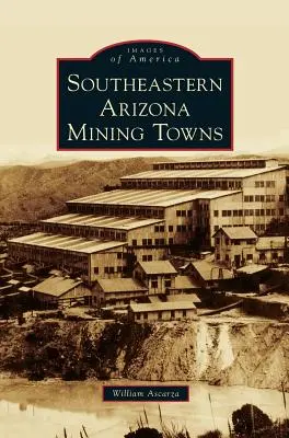 Bergbaustädte im Südosten von Arizona - Southeastern Arizona Mining Towns